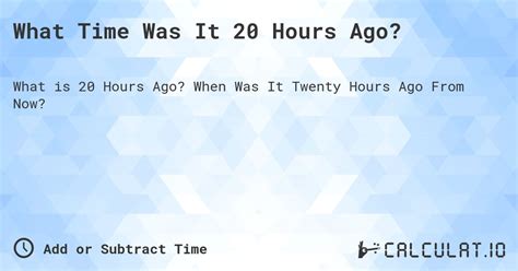 20 hours ago|Hours Ago Calculator: Time in Hours Minutes Ago.
